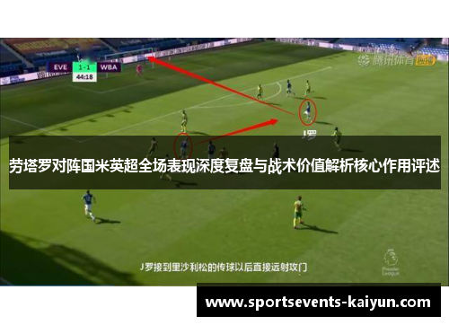 劳塔罗对阵国米英超全场表现深度复盘与战术价值解析核心作用评述