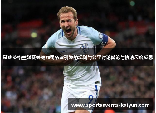 聚焦英格兰联赛关键判罚争议引发的规则与公平讨论舆论与执法尺度反思