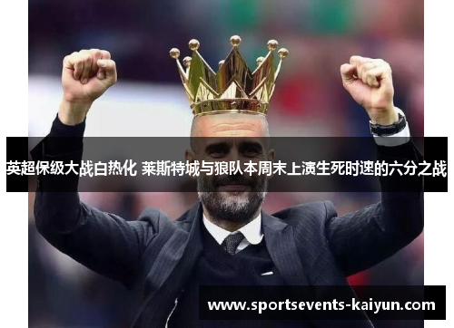 英超保级大战白热化 莱斯特城与狼队本周末上演生死时速的六分之战